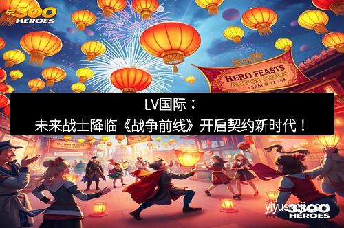 LV国际：未来战士降临《战争前线》开启契约新时代！