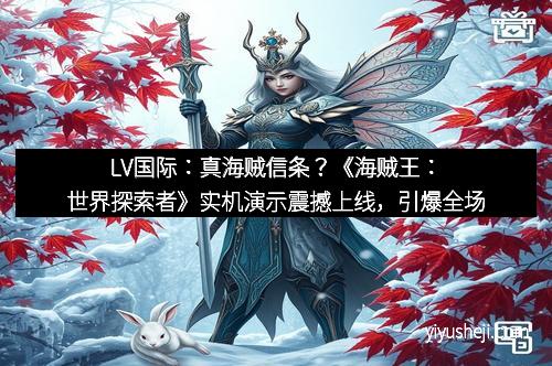 LV国际：真海贼信条？《海贼王：世界探索者》实机演示震撼上线，引爆全场