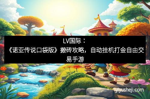 LV国际：《诺亚传说口袋版》搬砖攻略，自动挂机打金自由交易手游